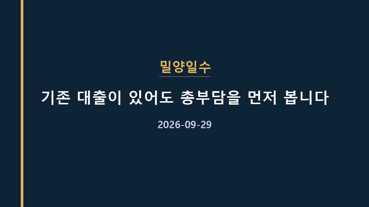 밀양일수 기존 대출이 있어도 총부담을 먼저 봅니다